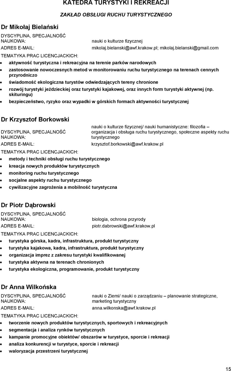 turystów odwiedzających tereny chronione rozwój turystyki jeździeckiej oraz turystyki kajakowej, oraz innych form turystyki aktywnej (np.