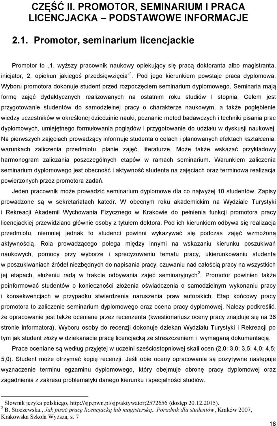 Wyboru promotora dokonuje student przed rozpoczęciem seminarium dyplomowego. Seminaria mają formę zajęć dydaktycznych realizowanych na ostatnim roku studiów I stopnia.