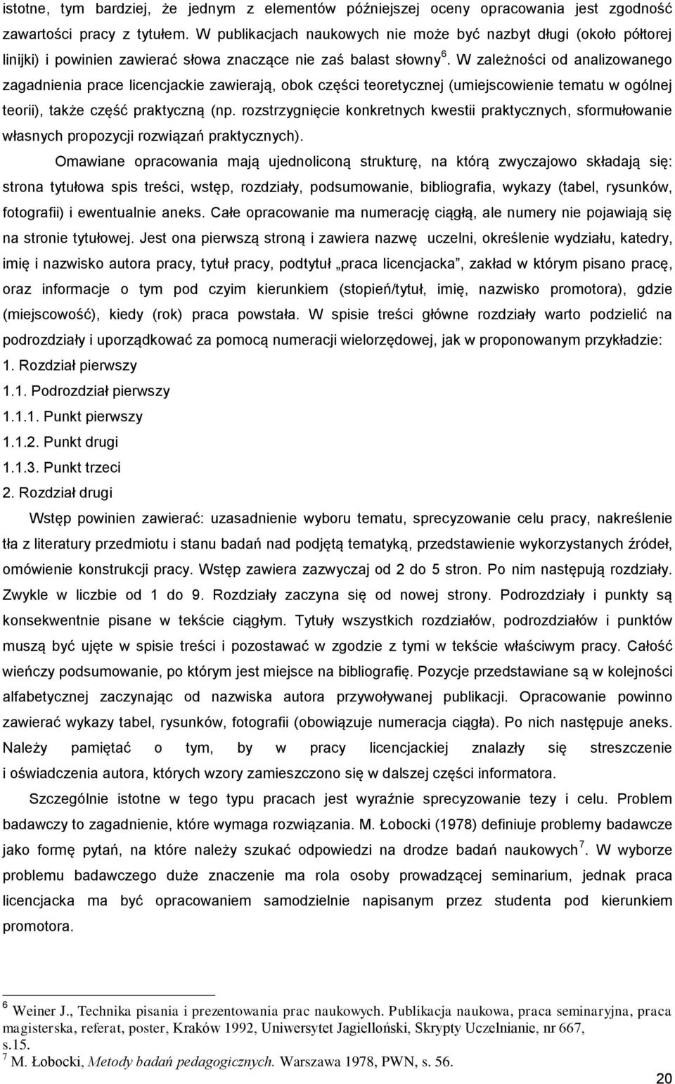 W zależności od analizowanego zagadnienia prace licencjackie zawierają, obok części teoretycznej (umiejscowienie tematu w ogólnej teorii), także część praktyczną (np.