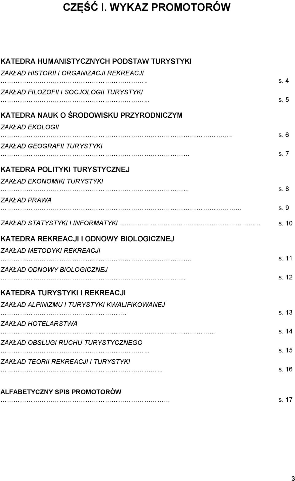 s. 11 ZAKŁAD ODNOWY BIOLOGICZNEJ. s. 12 KATEDRA TURYSTYKI I REKREACJI ZAKŁAD ALPINIZMU I TURYSTYKI KWALIFIKOWANEJ. s. 13 ZAKŁAD HOTELARSTWA... s. 14 ZAKŁAD OBSŁUGI RUCHU TURYSTYCZNEGO.