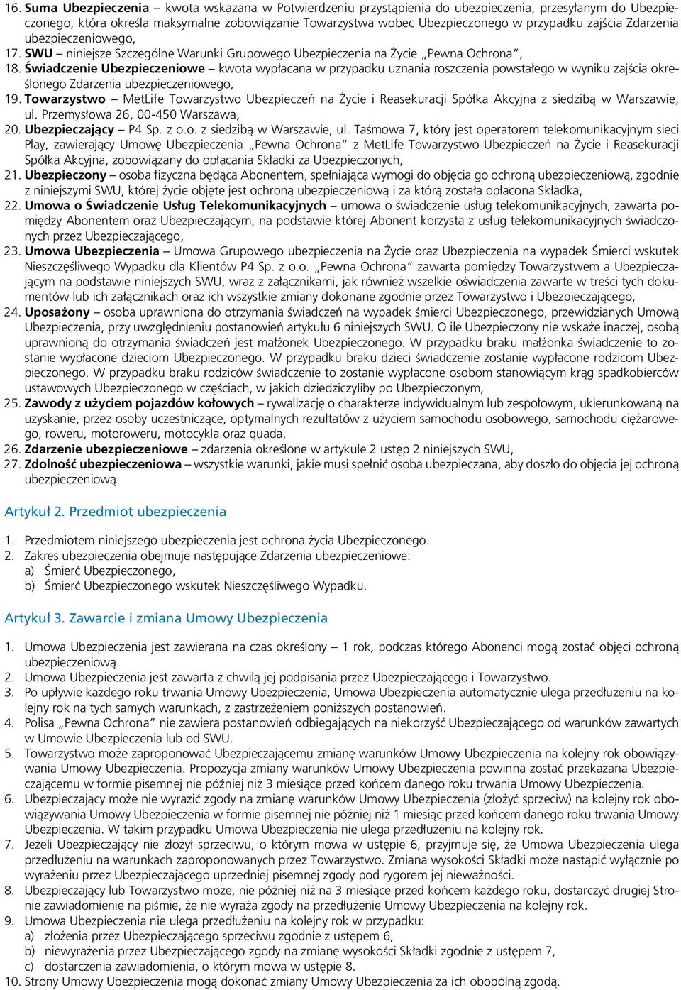 Świadczenie Ubezpieczeniowe kwota wypłacana w przypadku uznania roszczenia powstałego w wyniku zajścia określonego Zdarzenia ubezpieczeniowego, 19.