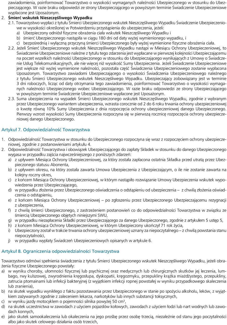 Towarzystwo wypłaci z tytułu Śmierci Ubezpieczonego wskutek Nieszczęśliwego Wypadku Świadczenie Ubezpieczeniowe w wysokości określonej w Potwierdzeniu przystąpienia do ubezpieczenia, jeżeli: a)