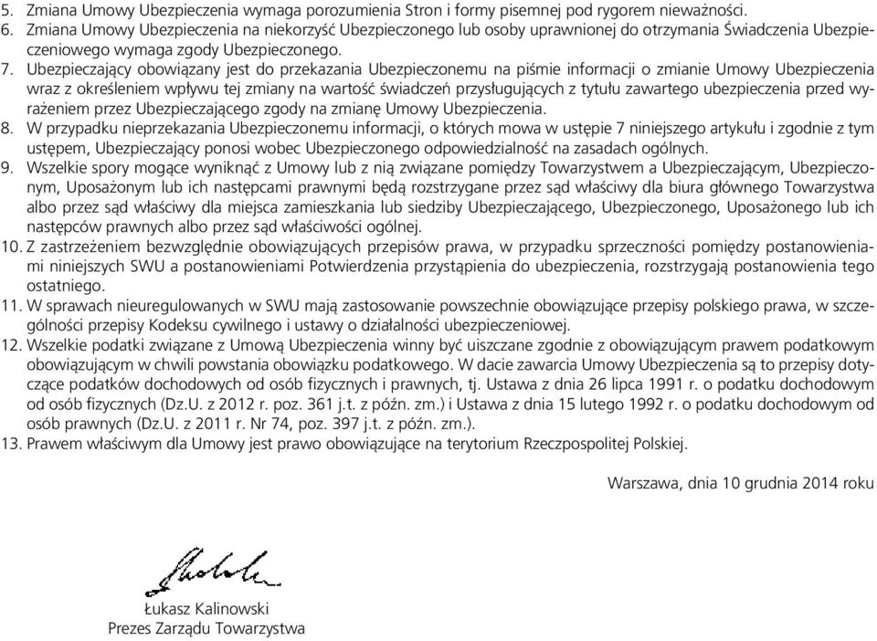 Ubezpieczający obowiązany jest do przekazania Ubezpieczonemu na piśmie informacji o zmianie Umowy Ubezpieczenia wraz z określeniem wpływu tej zmiany na wartość świadczeń przysługujących z tytułu