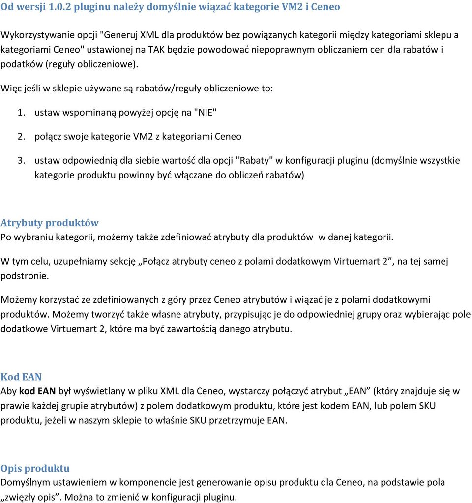 będzie powodowad niepoprawnym obliczaniem cen dla rabatów i podatków (reguły obliczeniowe). Więc jeśli w sklepie używane są rabatów/reguły obliczeniowe to: 1.