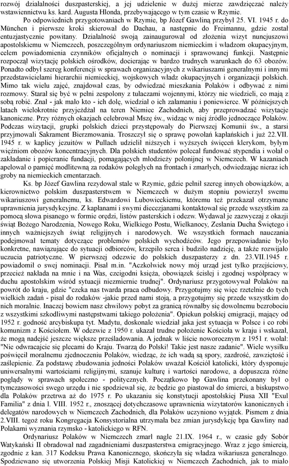 Działalność swoją zainaugurował od złożenia wizyt nuncjuszowi apostolskiemu w Niemczech, poszczególnym ordynariuszom niemieckim i władzom okupacyjnym, celem powiadomienia czynników oficjalnych o