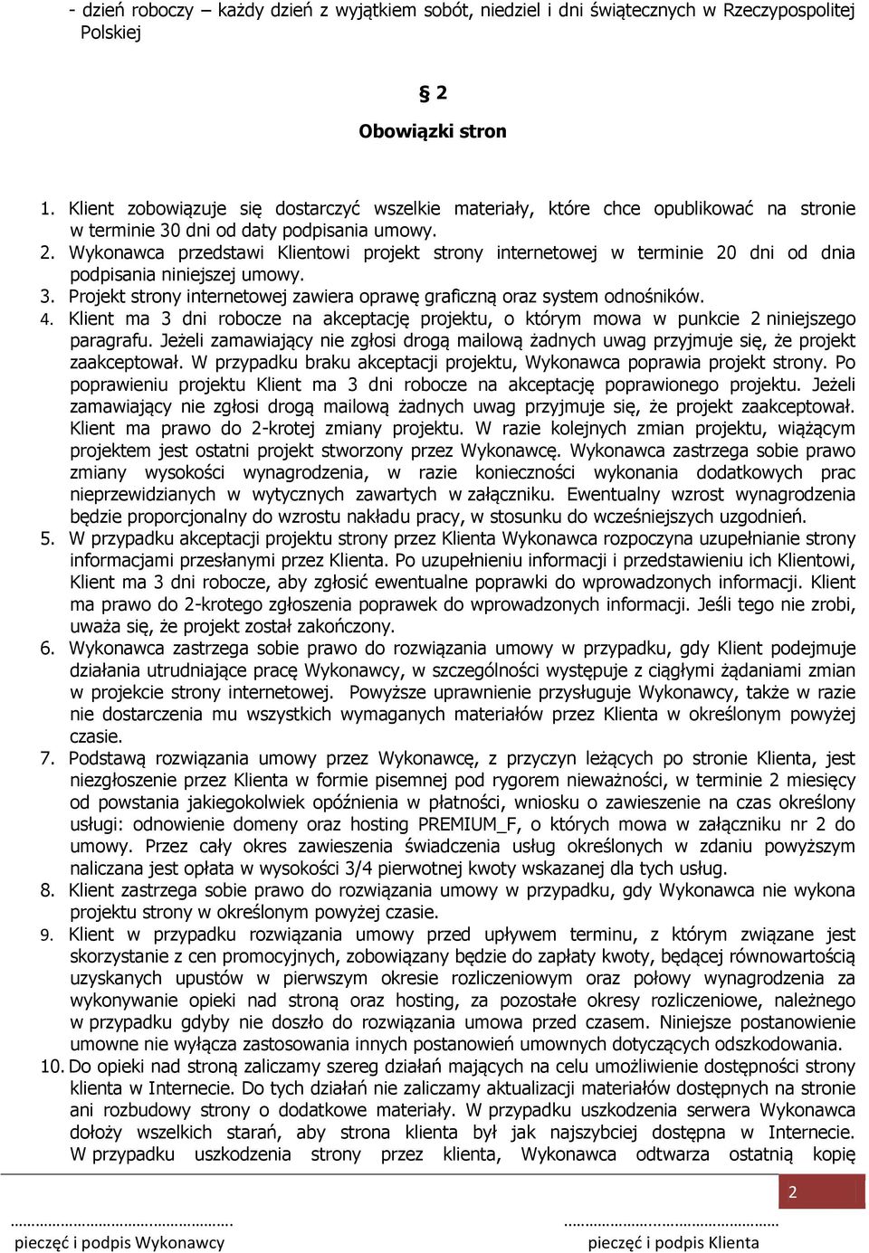 Wykonawca przedstawi Klientowi projekt strony internetowej w terminie 20 dni od dnia podpisania niniejszej umowy. 3. Projekt strony internetowej zawiera oprawę graficzną oraz system odnośników. 4.