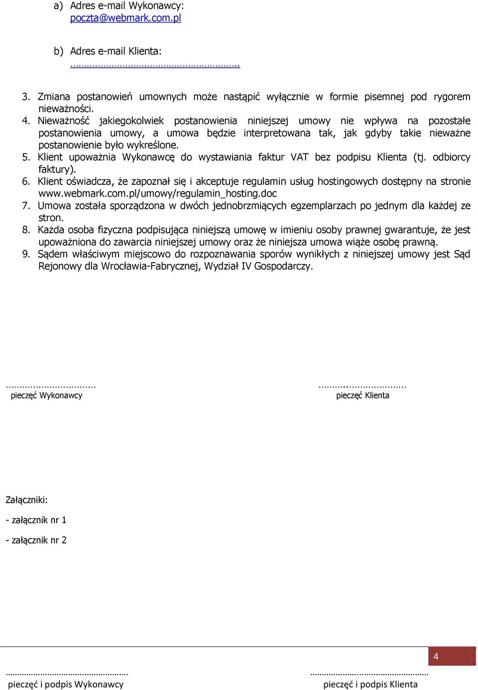 Klient upoważnia Wykonawcę do wystawiania faktur VAT bez podpisu Klienta (tj. odbiorcy faktury). 6. Klient oświadcza, że zapoznał się i akceptuje regulamin usług hostingowych dostępny na stronie www.