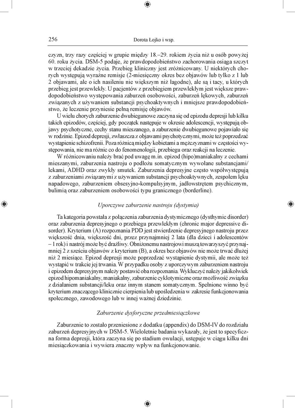 U niektórych chorych występują wyraźne remisje (2-miesięczny okres bez objawów lub tylko z 1 lub 2 objawami, ale o ich nasileniu nie większym niż łagodne), ale są i tacy, u których przebieg jest