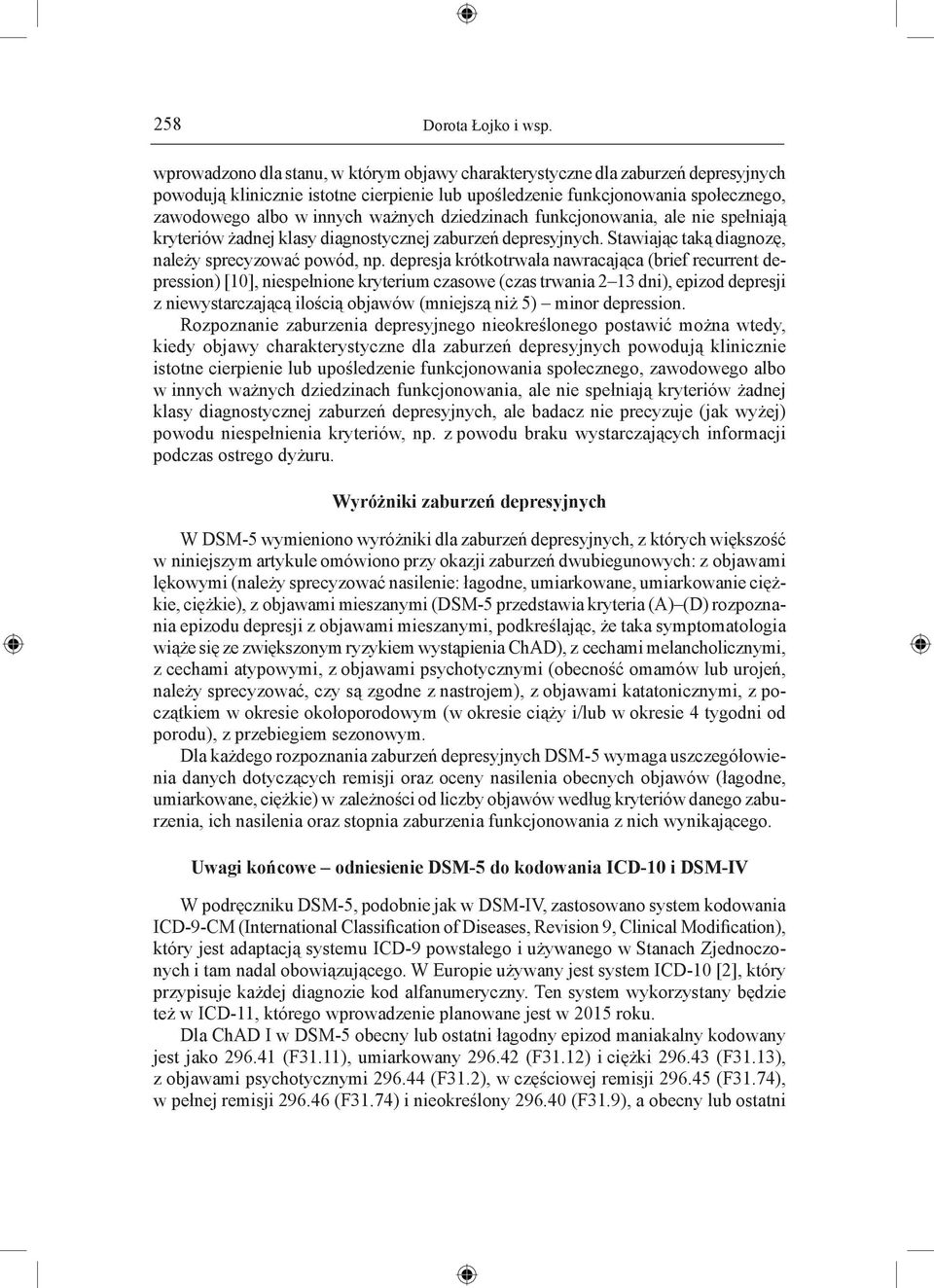 dziedzinach funkcjonowania, ale nie spełniają kryteriów żadnej klasy diagnostycznej zaburzeń depresyjnych. Stawiając taką diagnozę, należy sprecyzować powód, np.