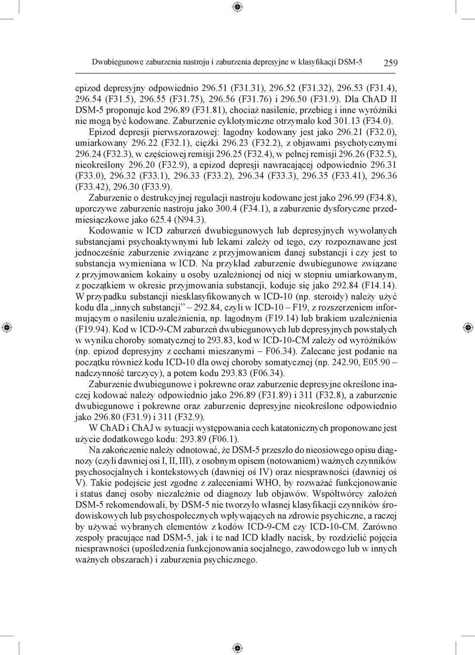 0). Epizod depresji pierwszorazowej: łagodny kodowany jest jako 296.21 (F32.0), umiarkowany 296.22 (F32.1), ciężki 296.23 (F32.2), z objawami psychotycznymi 296.24 (F32.3), w częściowej remisji 296.