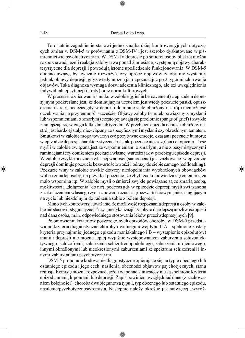 W DSM-IV depresję po śmierci osoby bliskiej można rozpoznawać, jeżeli reakcja żałoby trwa ponad 2 miesiące, występują objawy charakterystyczne dla depresji i powodują istotne upośledzenie