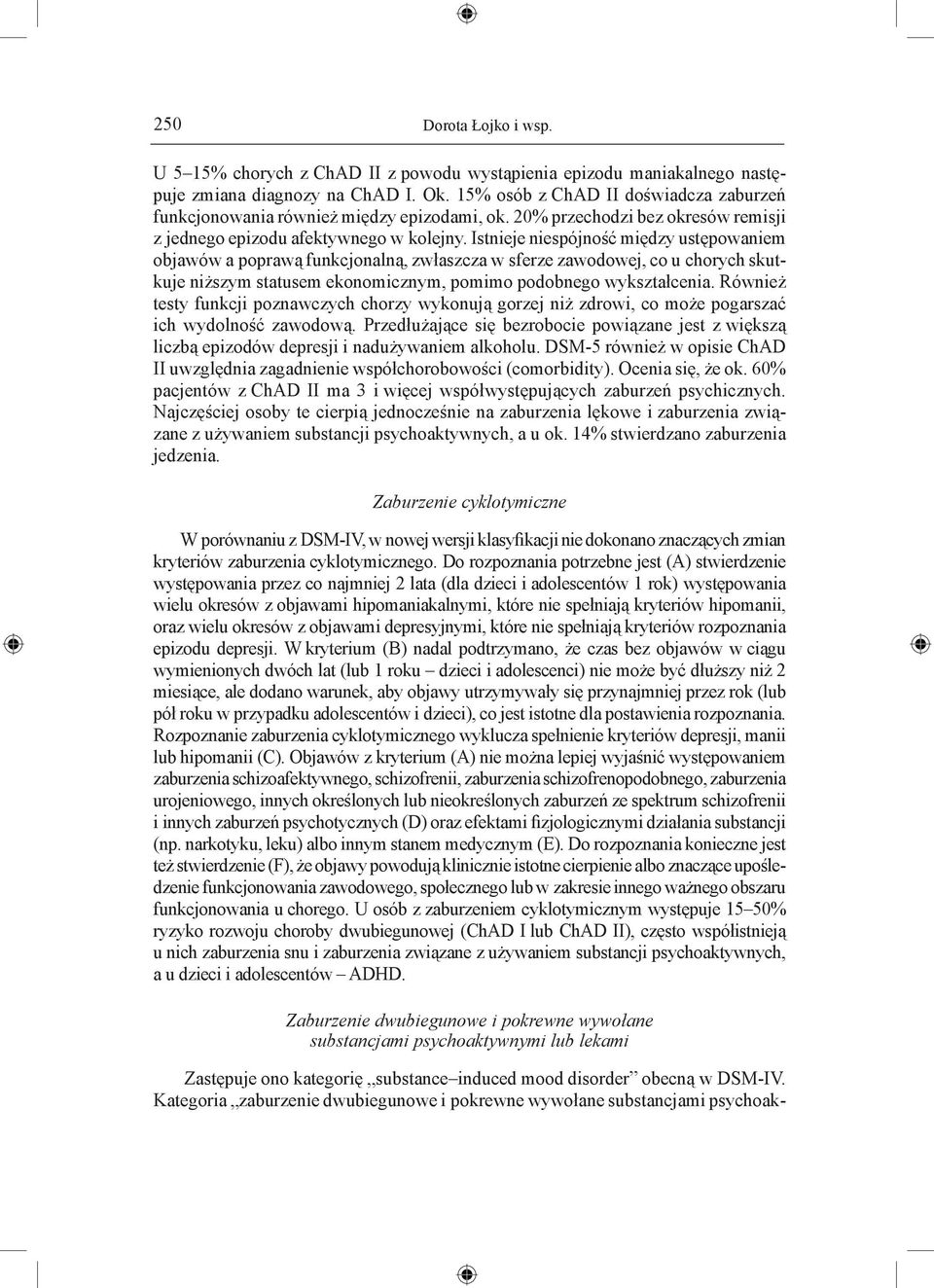 Istnieje niespójność między ustępowaniem objawów a poprawą funkcjonalną, zwłaszcza w sferze zawodowej, co u chorych skutkuje niższym statusem ekonomicznym, pomimo podobnego wykształcenia.