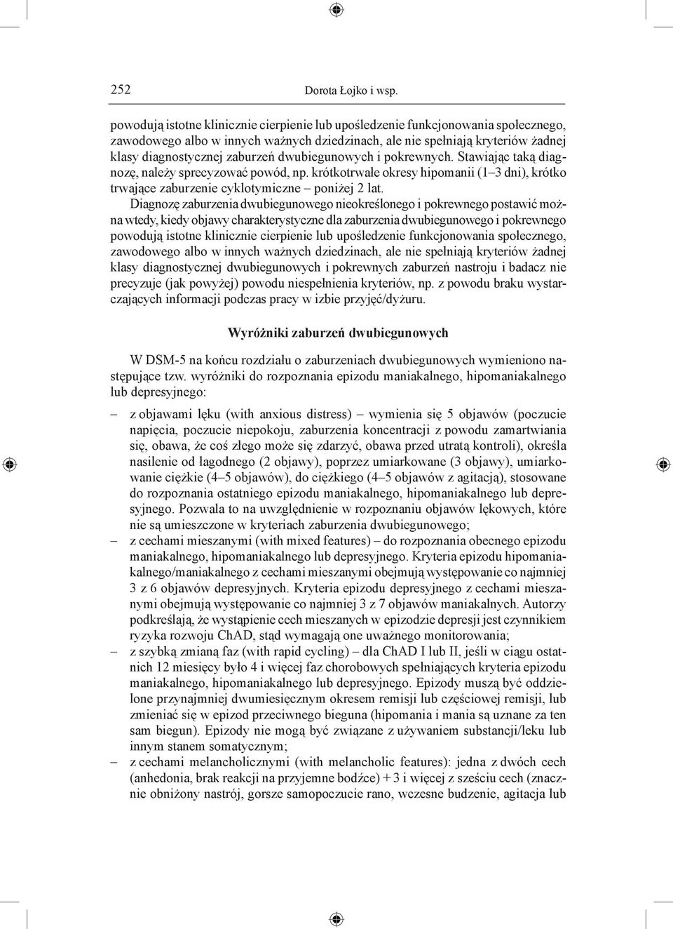 dwubiegunowych i pokrewnych. Stawiając taką diagnozę, należy sprecyzować powód, np. krótkotrwałe okresy hipomanii (1 3 dni), krótko trwające zaburzenie cyklotymiczne poniżej 2 lat.