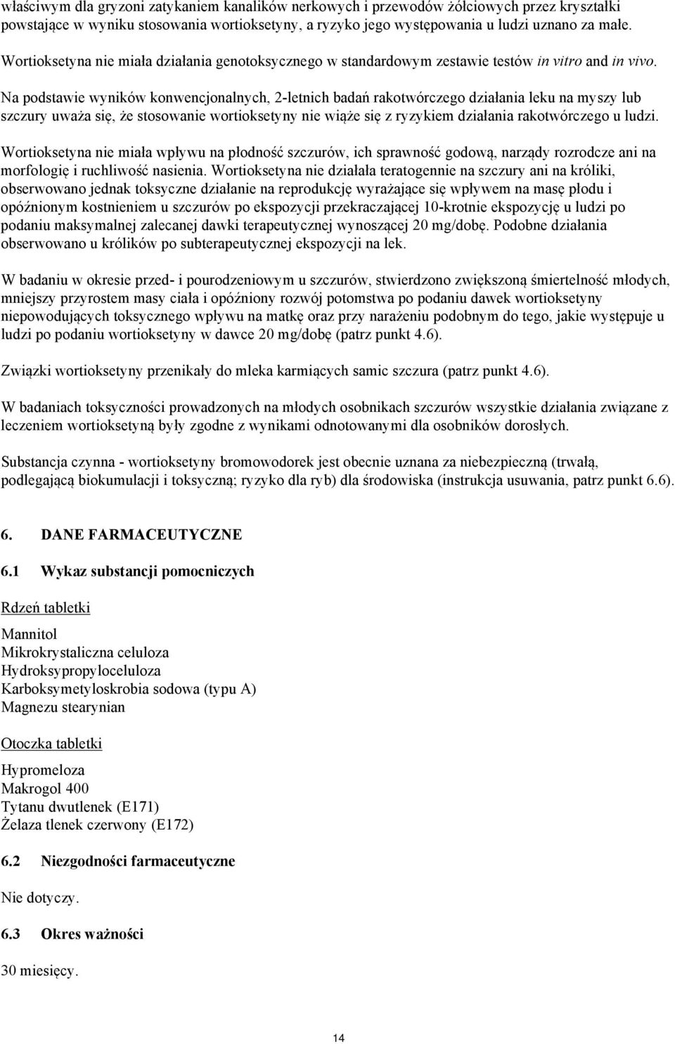 Na podstawie wyników konwencjonalnych, 2-letnich badań rakotwórczego działania leku na myszy lub szczury uważa się, że stosowanie wortioksetyny nie wiąże się z ryzykiem działania rakotwórczego u