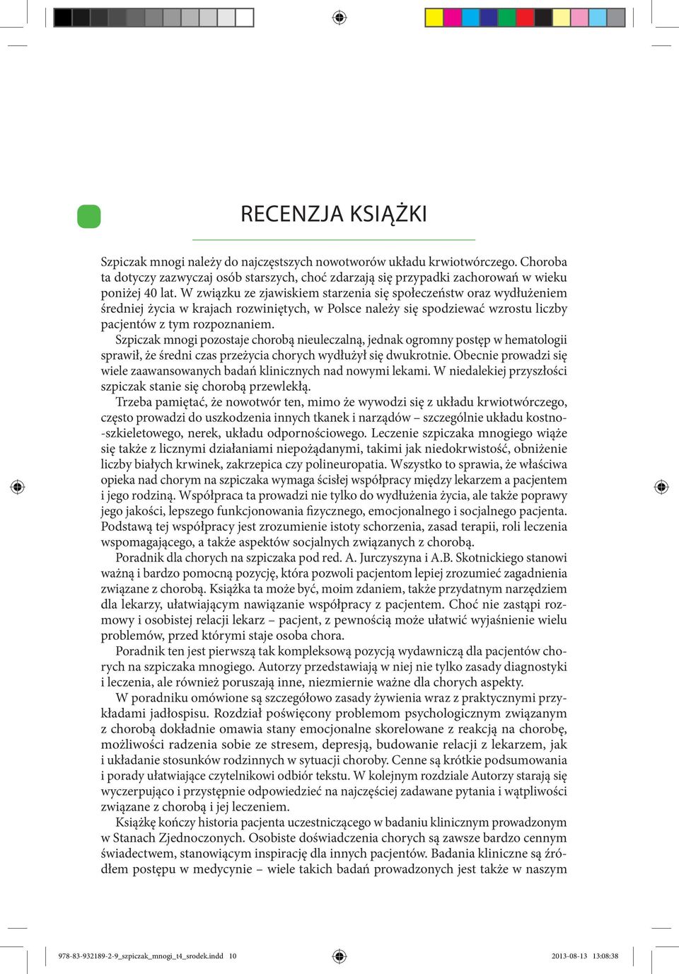 Szpiczak mnogi pozostaje chorobą nieuleczalną, jednak ogromny postęp w hematologii sprawił, że średni czas przeżycia chorych wydłużył się dwukrotnie.