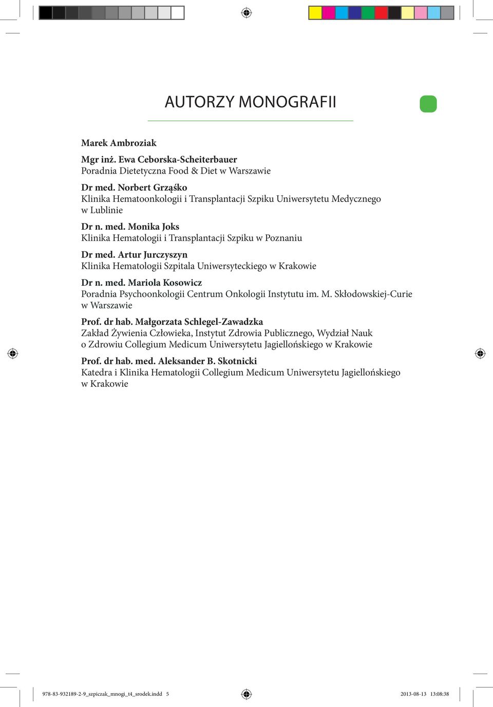 Artur Jurczyszyn Klinika Hematologii Szpitala Uniwersyteckiego w Krakowie Dr n. med. Mariola Kosowicz Poradnia Psychoonkologii Centrum Onkologii Instytutu im. M. Skłodowskiej-Curie w Warszawie Prof.