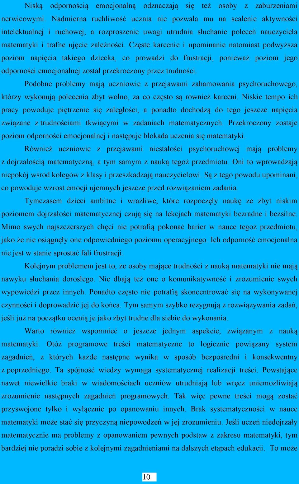 Częste karcenie i upominanie natomiast podwyższa poziom napięcia takiego dziecka, co prowadzi do frustracji, ponieważ poziom jego odporności emocjonalnej został przekroczony przez trudności.