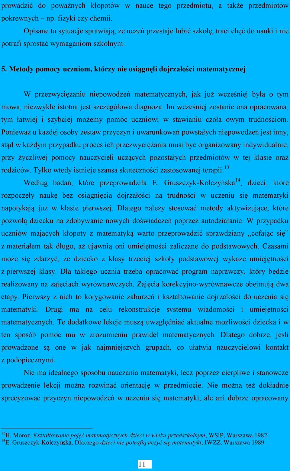 Metody pomocy uczniom, którzy nie osiągnęli dojrzałości matematycznej W przezwyciężaniu niepowodzeń matematycznych, jak już wcześniej była o tym mowa, niezwykle istotna jest szczegółowa diagnoza.