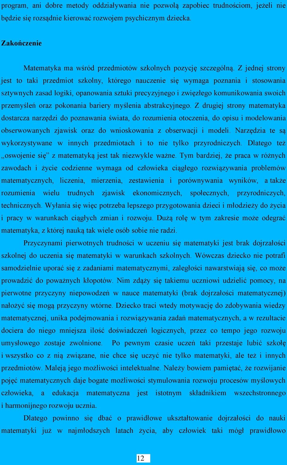Z jednej strony jest to taki przedmiot szkolny, którego nauczenie się wymaga poznania i stosowania sztywnych zasad logiki, opanowania sztuki precyzyjnego i zwięzłego komunikowania swoich przemyśleń