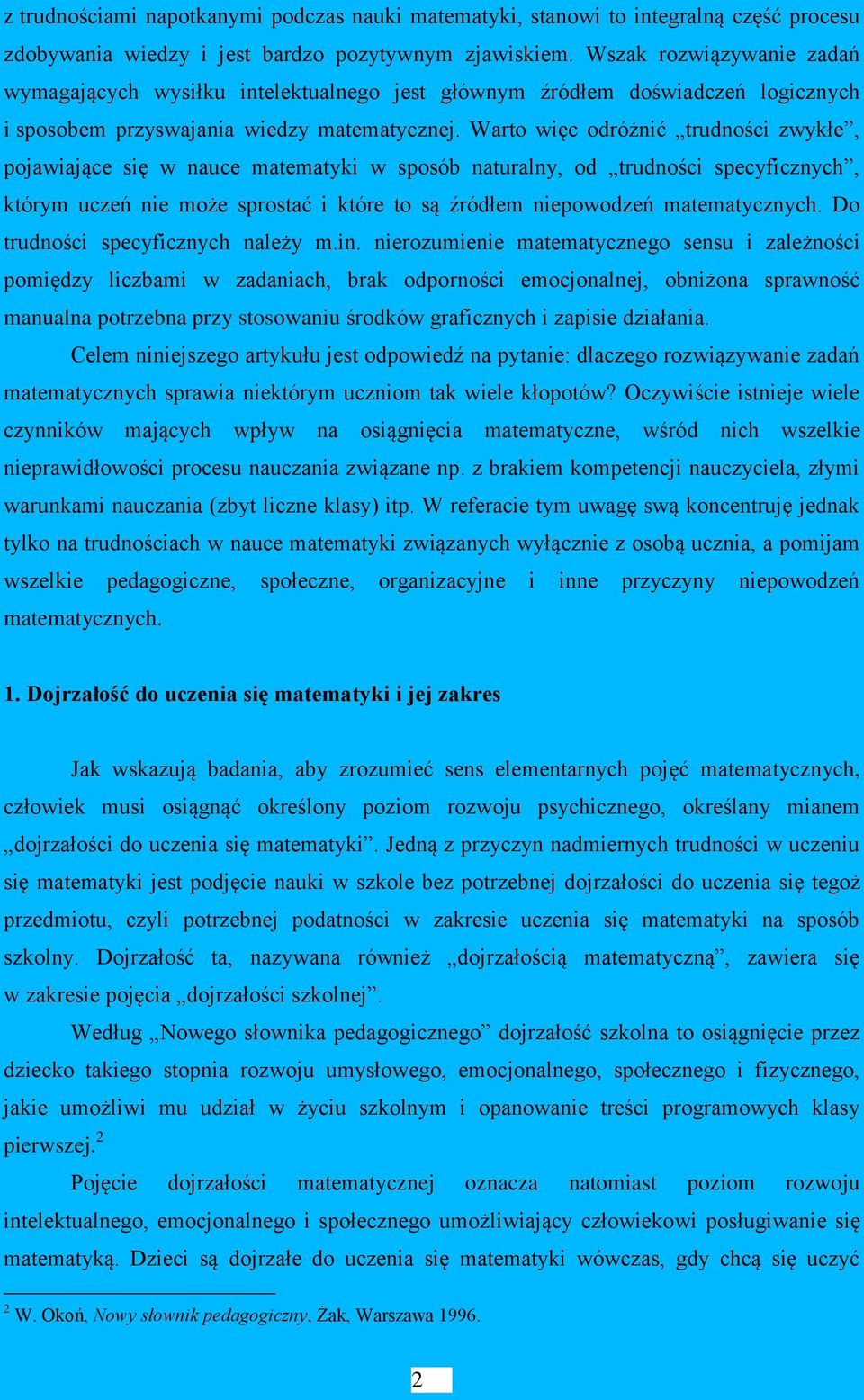 Warto więc odróżnić trudności zwykłe, pojawiające się w nauce matematyki w sposób naturalny, od trudności specyficznych, którym uczeń nie może sprostać i które to są źródłem niepowodzeń