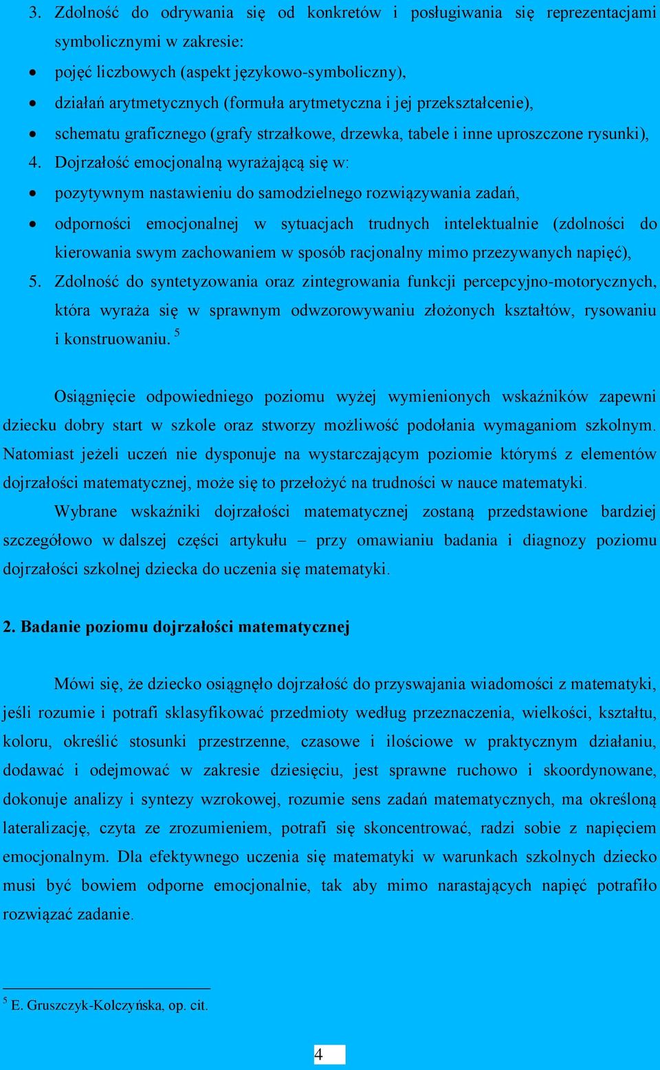 Dojrzałość emocjonalną wyrażającą się w: pozytywnym nastawieniu do samodzielnego rozwiązywania zadań, odporności emocjonalnej w sytuacjach trudnych intelektualnie (zdolności do kierowania swym