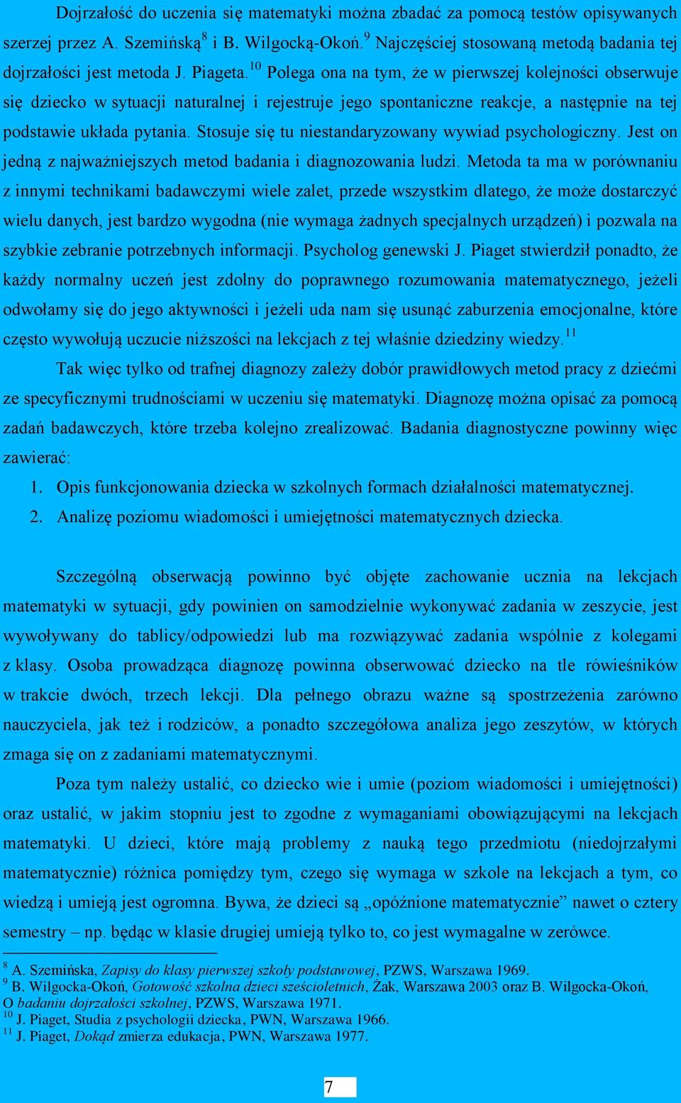 Stosuje się tu niestandaryzowany wywiad psychologiczny. Jest on jedną z najważniejszych metod badania i diagnozowania ludzi.