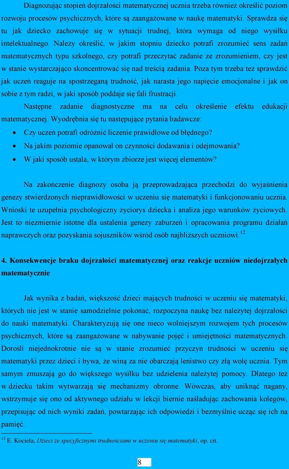 Należy określić, w jakim stopniu dziecko potrafi zrozumieć sens zadań matematycznych typu szkolnego, czy potrafi przeczytać zadanie ze zrozumieniem, czy jest w stanie wystarczająco skoncentrować się