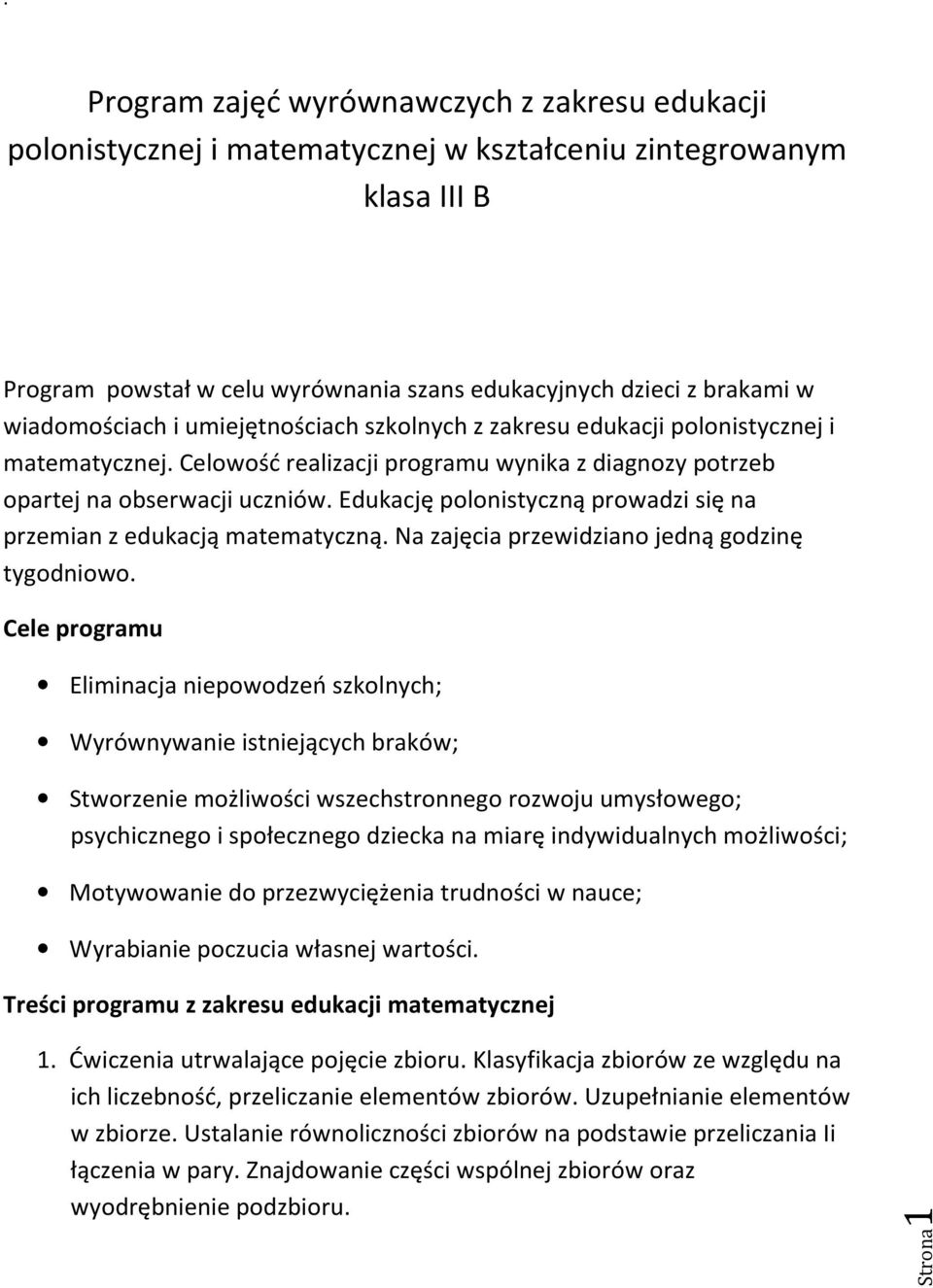 Edukację polonistyczną prowadzi się na przemian z edukacją matematyczną. Na zajęcia przewidziano jedną godzinę tygodniowo.