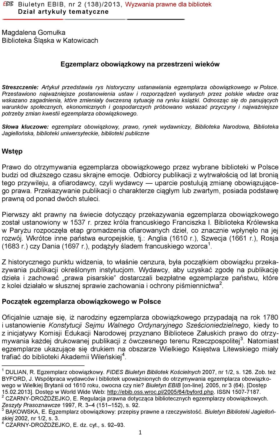 Odnosząc się do panujących warunków społecznych, ekonomicznych i gospodarczych próbowano wskazać przyczyny i najważniejsze potrzeby zmian kwestii egzemplarza obowiązkowego.