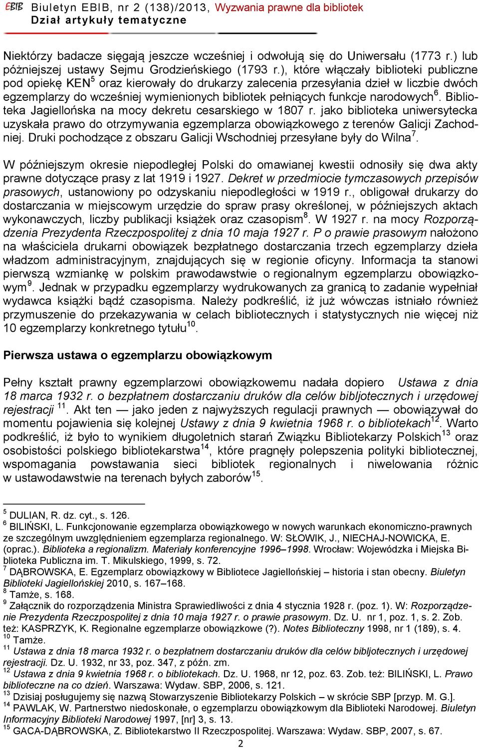 narodowych 6. Biblioteka Jagiellońska na mocy dekretu cesarskiego w 1807 r. jako biblioteka uniwersytecka uzyskała prawo do otrzymywania egzemplarza obowiązkowego z terenów Galicji Zachodniej.