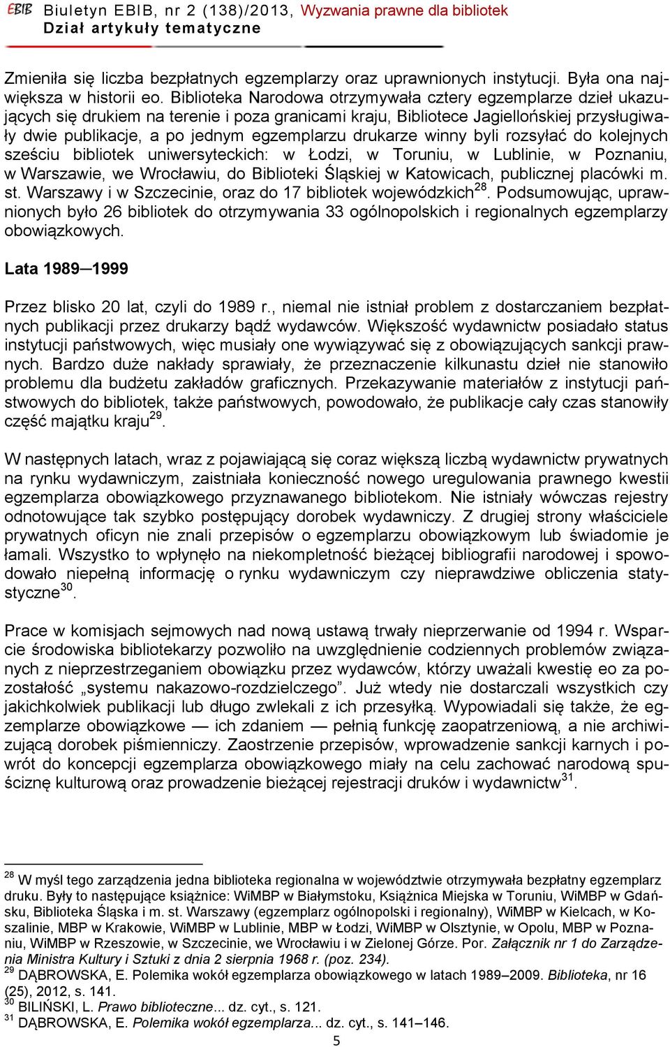 drukarze winny byli rozsyłać do kolejnych sześciu bibliotek uniwersyteckich: w Łodzi, w Toruniu, w Lublinie, w Poznaniu, w Warszawie, we Wrocławiu, do Biblioteki Śląskiej w Katowicach, publicznej