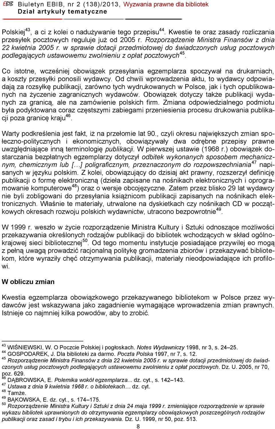 Co istotne, wcześniej obowiązek przesyłania egzemplarza spoczywał na drukarniach, a koszty przesyłki ponosili wydawcy.