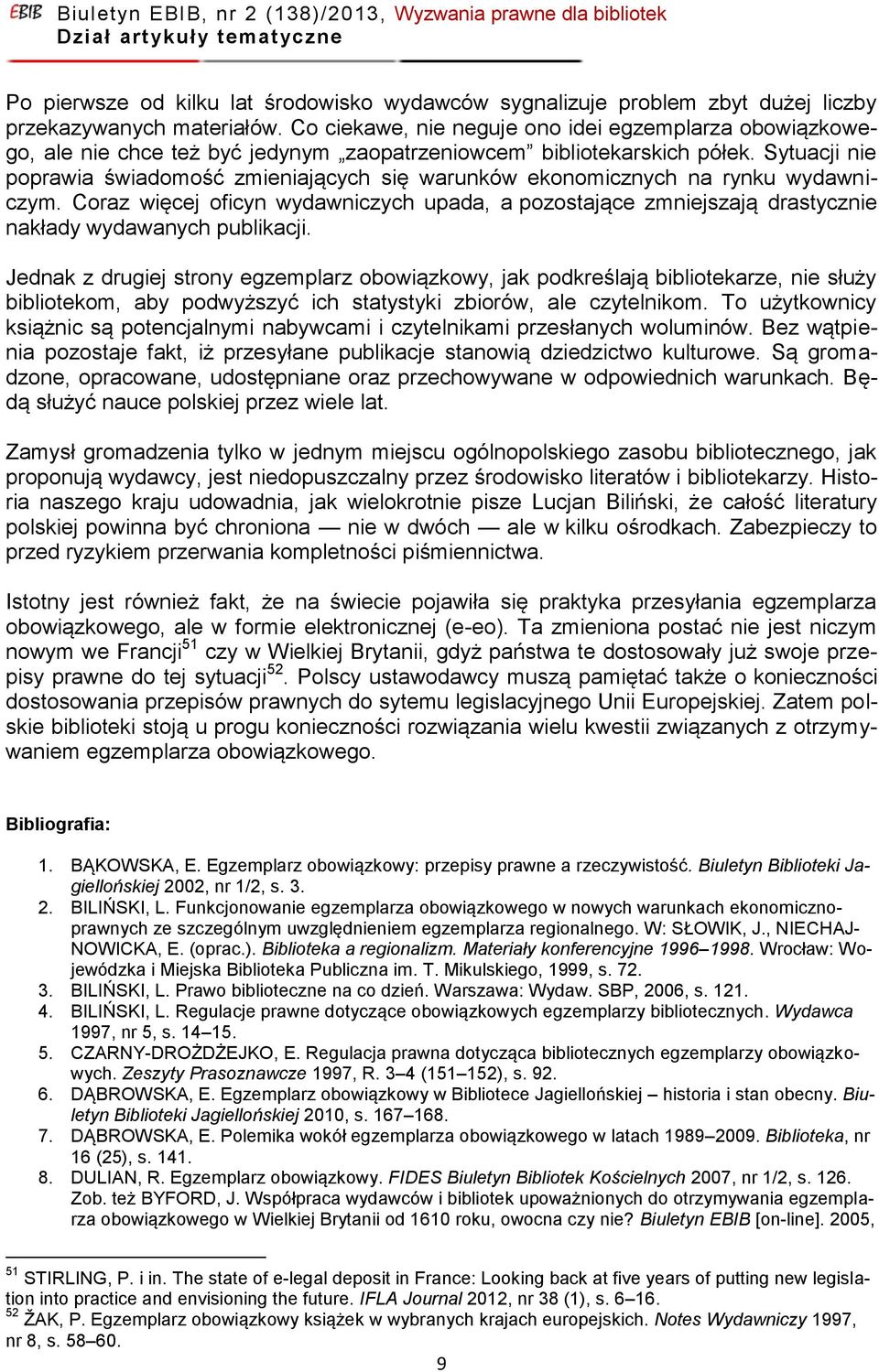 Sytuacji nie poprawia świadomość zmieniających się warunków ekonomicznych na rynku wydawniczym.