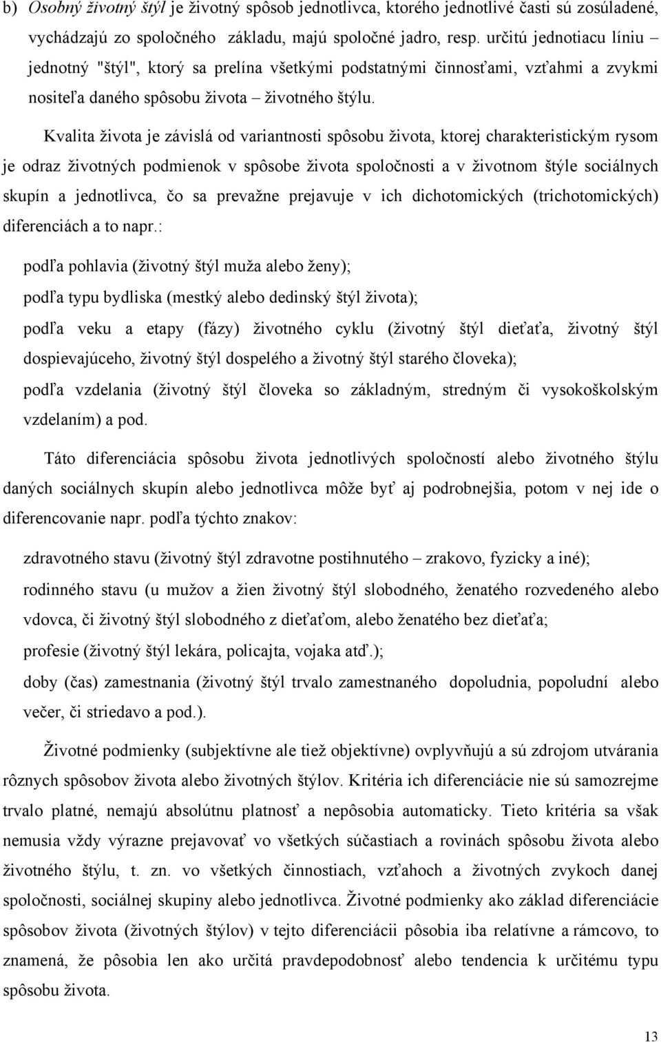 Kvalita života je závislá od variantnosti spôsobu života, ktorej charakteristickým rysom je odraz životných podmienok v spôsobe života spoločnosti a v životnom štýle sociálnych skupín a jednotlivca,