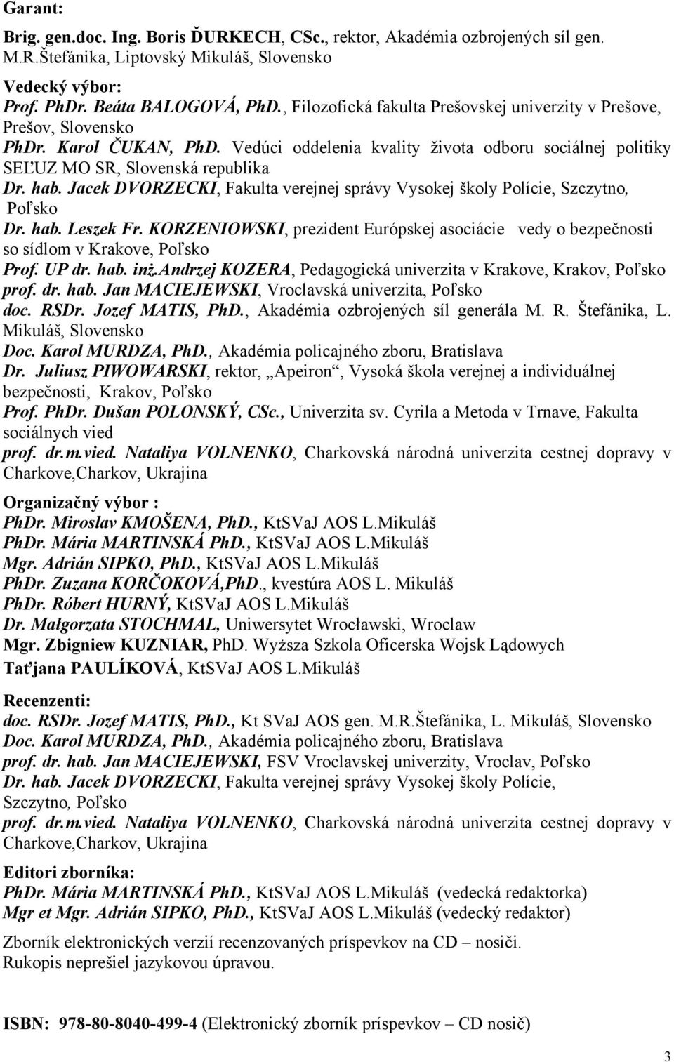 Jacek DVORZECKI, Fakulta verejnej správy Vysokej školy Polície, Szczytno, Poľsko Dr. hab. Leszek Fr. KORZENIOWSKI, prezident Európskej asociácie vedy o bezpečnosti so sídlom v Krakove, Poľsko Prof.