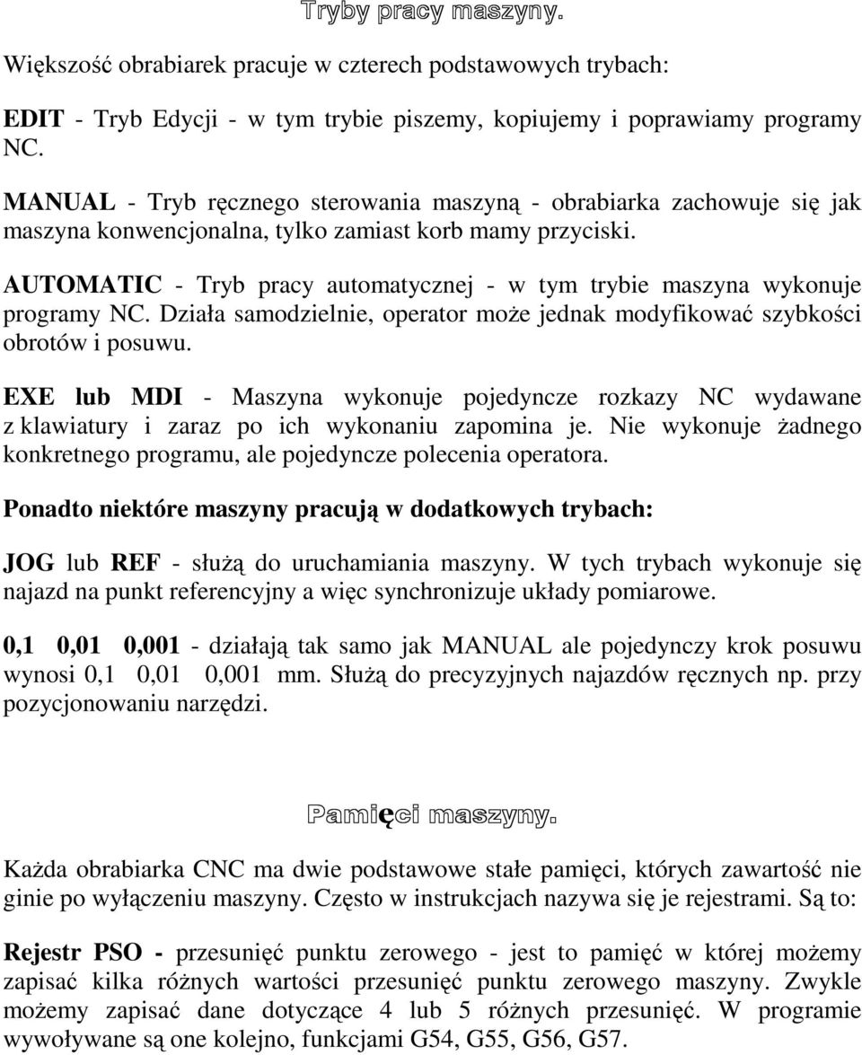 AUTOMATIC - Tryb pracy automatycznej - w tym trybie maszyna wykonuje programy NC. Działa samodzielnie, operator moŝe jednak modyfikować szybkości obrotów i posuwu.