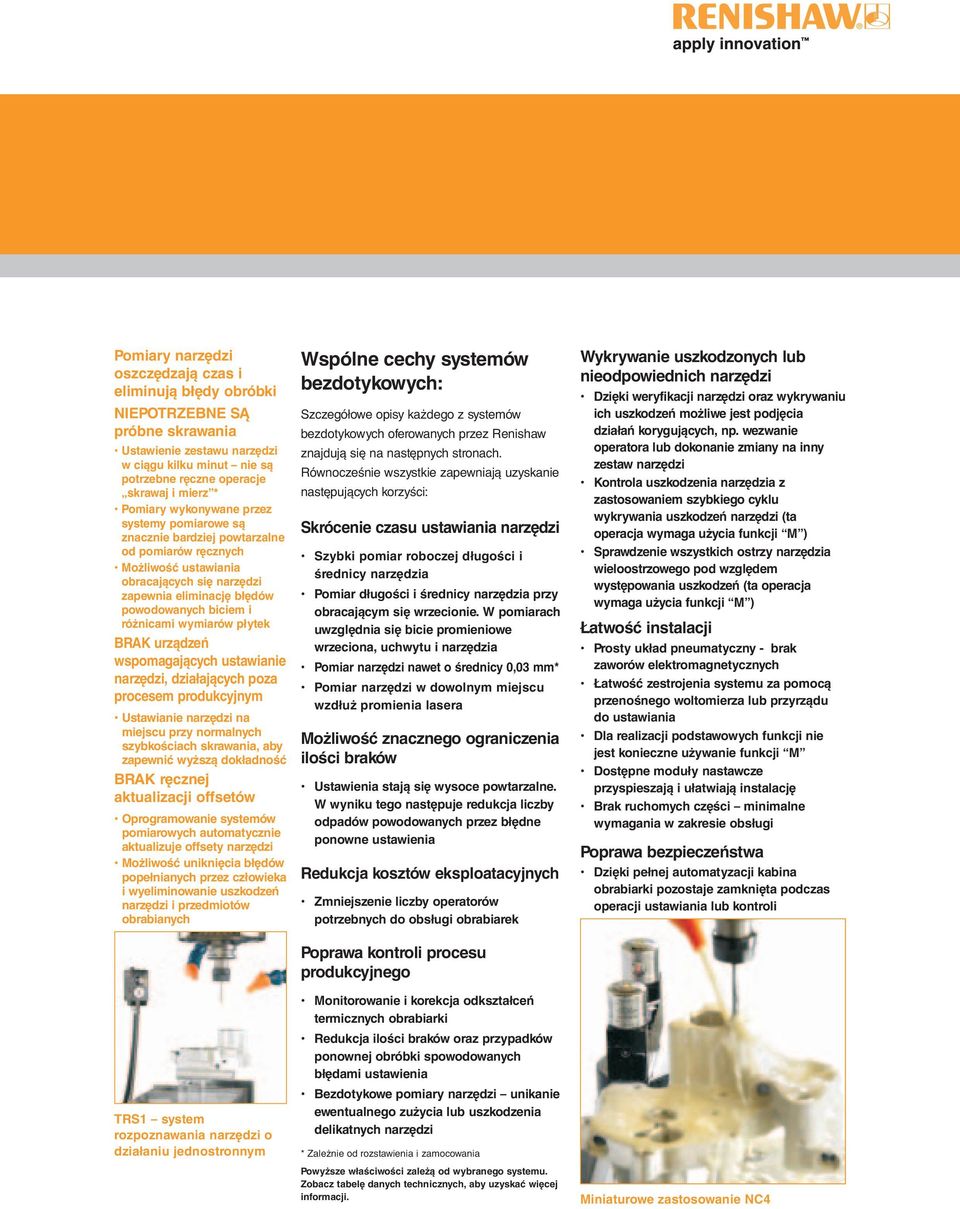 wspomagających ustawianie, działających poza procesem produkcyjnym Ustawianie na miejscu przy normalnych szybkościach skrawania, aby zapewnić wyższą dokładność BRAK ręcznej aktualizacji offsetów