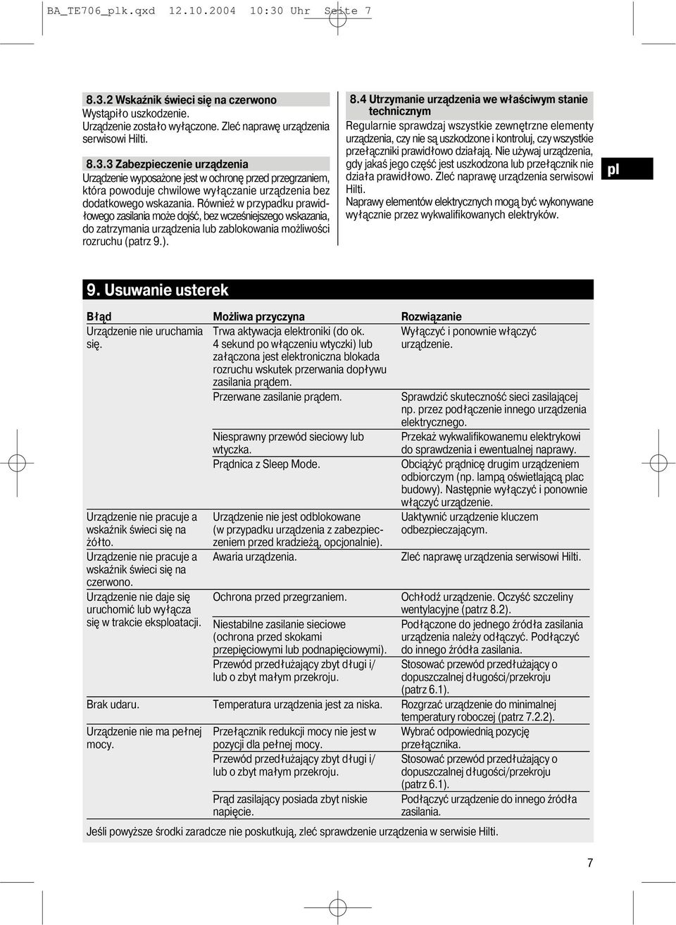 4 Utrzymanie urządzenia we właściwym stanie technicznym Regularnie sprawdzaj wszystkie zewnętrzne elementy urządzenia, czy nie są uszkodzone i kontroluj, czy wszystkie przełączniki prawidłowo