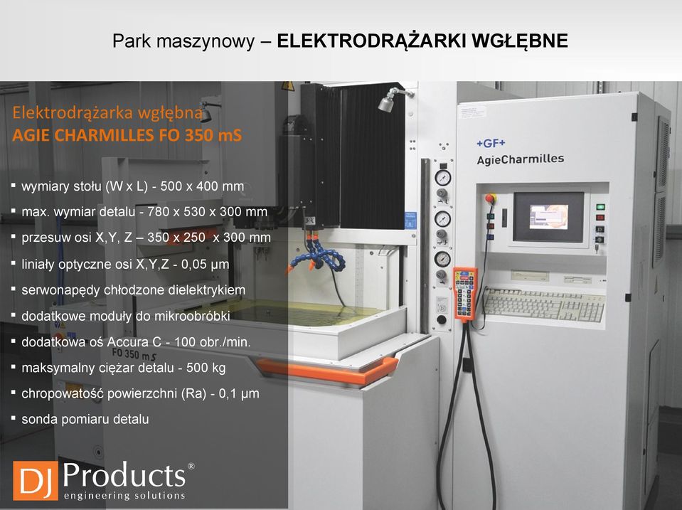 wymiar detalu - 780 x 530 x 300 mm przesuw osi X,Y, Z 350 x 250 x 300 mm liniały optyczne osi X,Y,Z - 0,05 μm