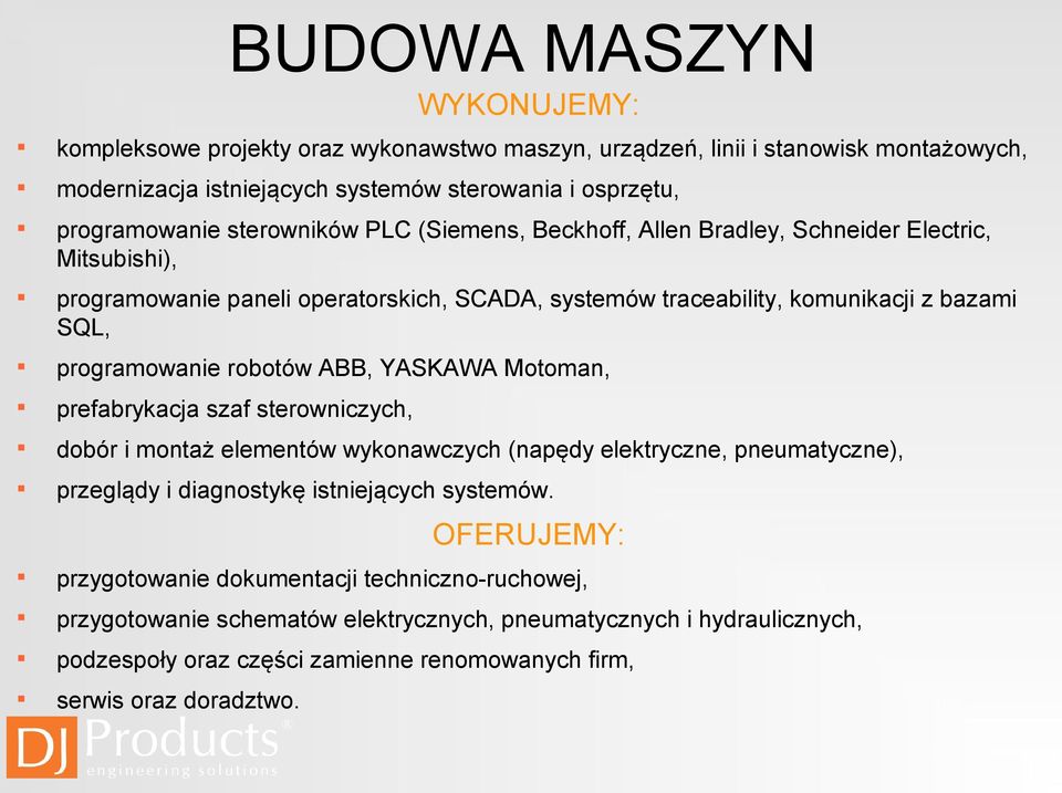 robotów ABB, YASKAWA Motoman, prefabrykacja szaf sterowniczych, dobór i montaż elementów wykonawczych (napędy elektryczne, pneumatyczne), przeglądy i diagnostykę istniejących systemów.