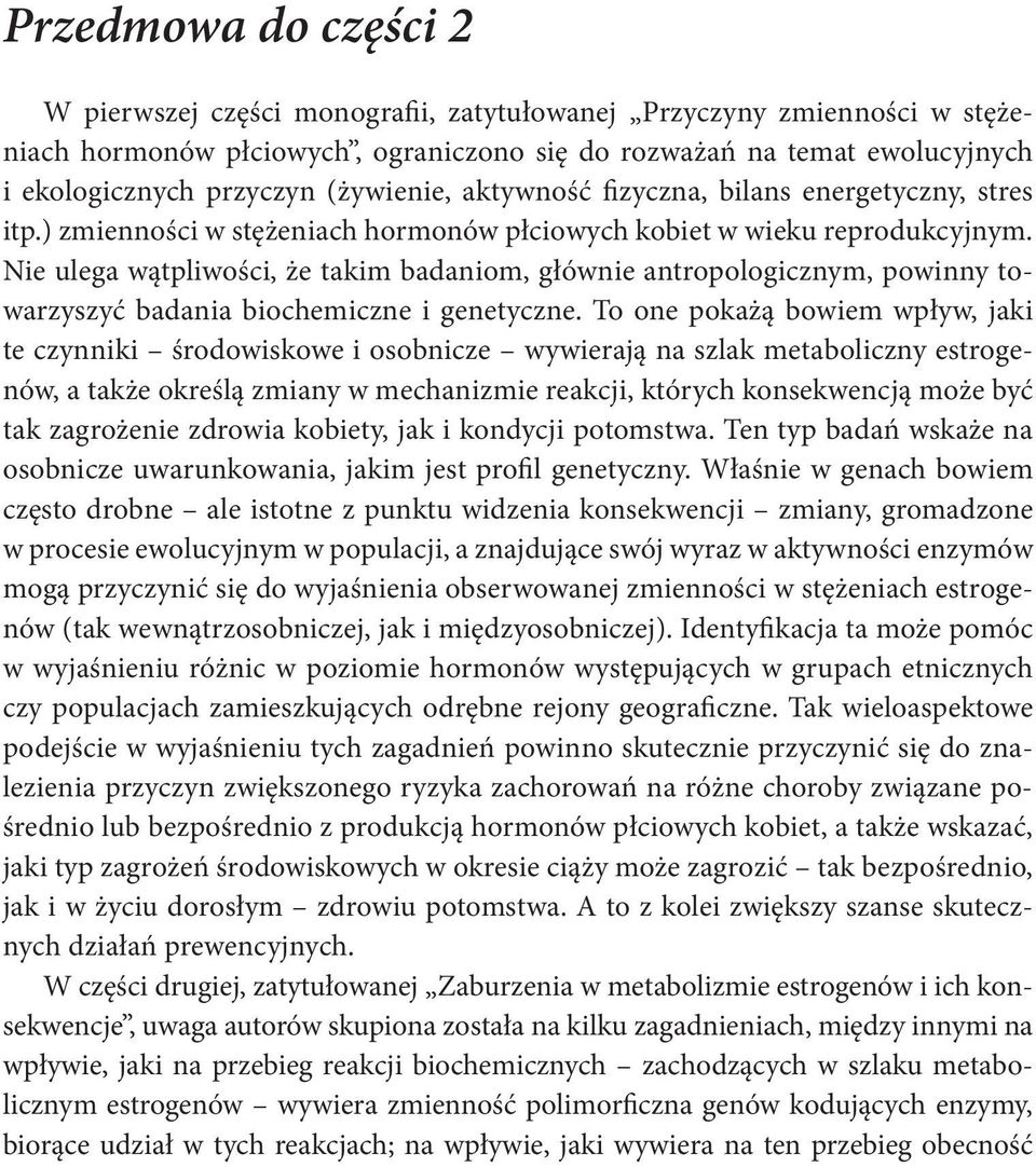 Nie ulega wątpliwości, że takim badaniom, głównie antropologicznym, powinny towarzyszyć badania biochemiczne i genetyczne.