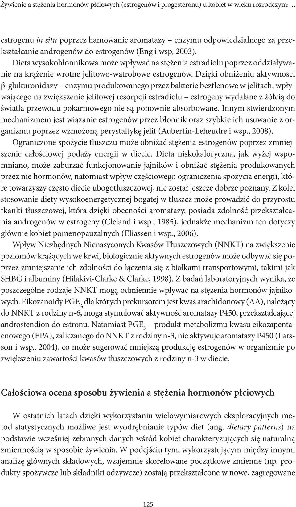 Dzięki obniżeniu aktywności β-glukuronidazy enzymu produkowanego przez bakterie beztlenowe w jelitach, wpływającego na zwiększenie jelitowej resorpcji estradiolu estrogeny wydalane z żółcią do