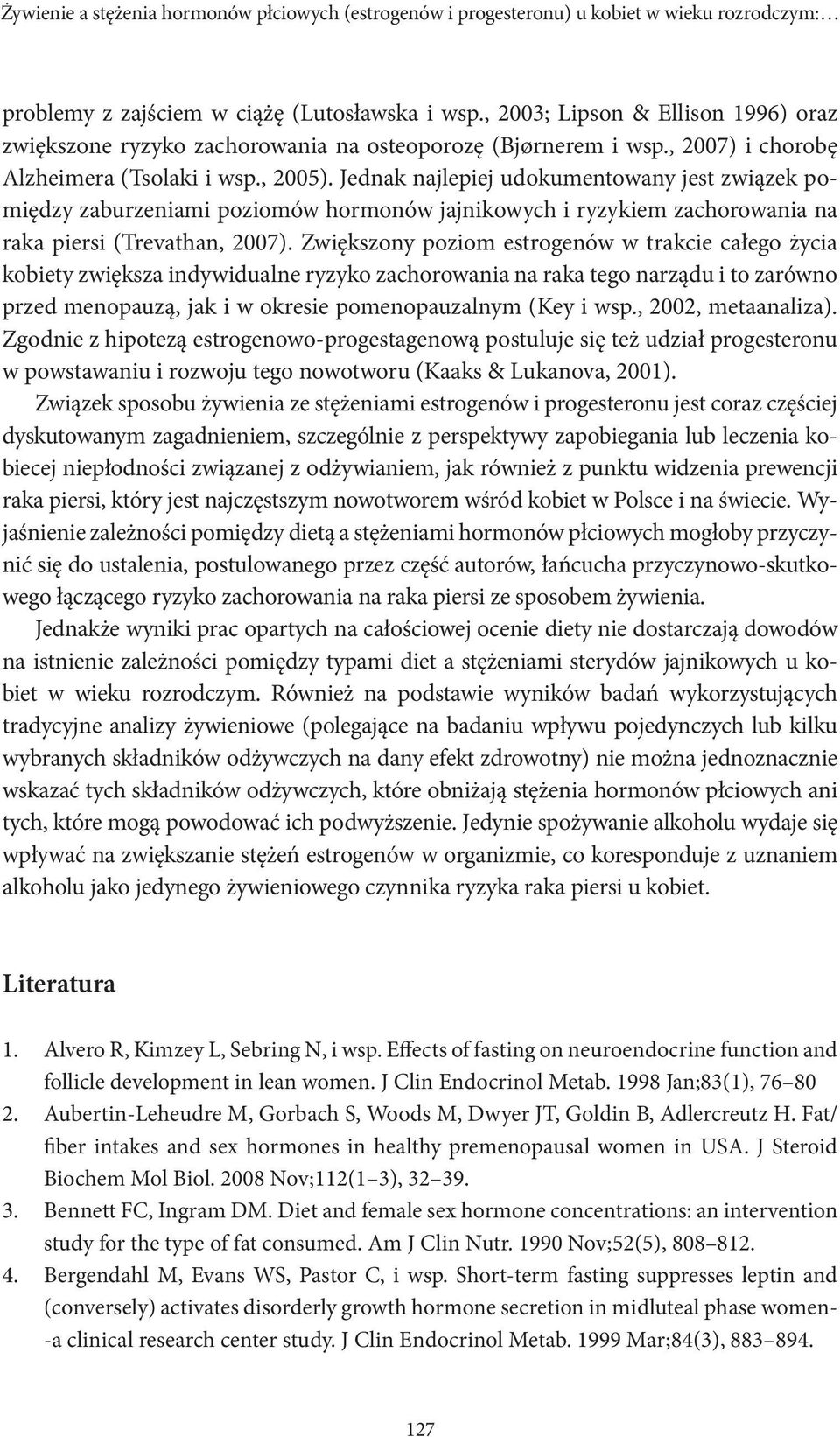 Jednak najlepiej udokumentowany jest związek pomiędzy zaburzeniami poziomów hormonów jajnikowych i ryzykiem zachorowania na raka piersi (Trevathan, 2007).