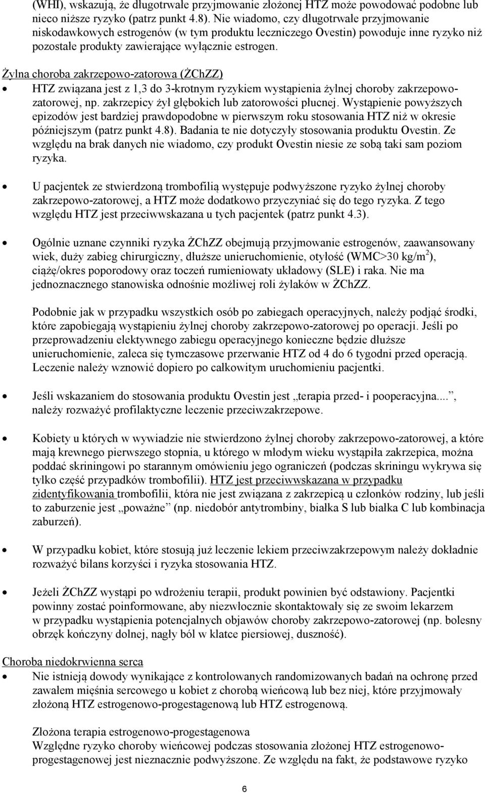 Żylna choroba zakrzepowo-zatorowa (ŻChZZ) HTZ związana jest z 1,3 do 3-krotnym ryzykiem wystąpienia żylnej choroby zakrzepowozatorowej, np. zakrzepicy żył głębokich lub zatorowości płucnej.