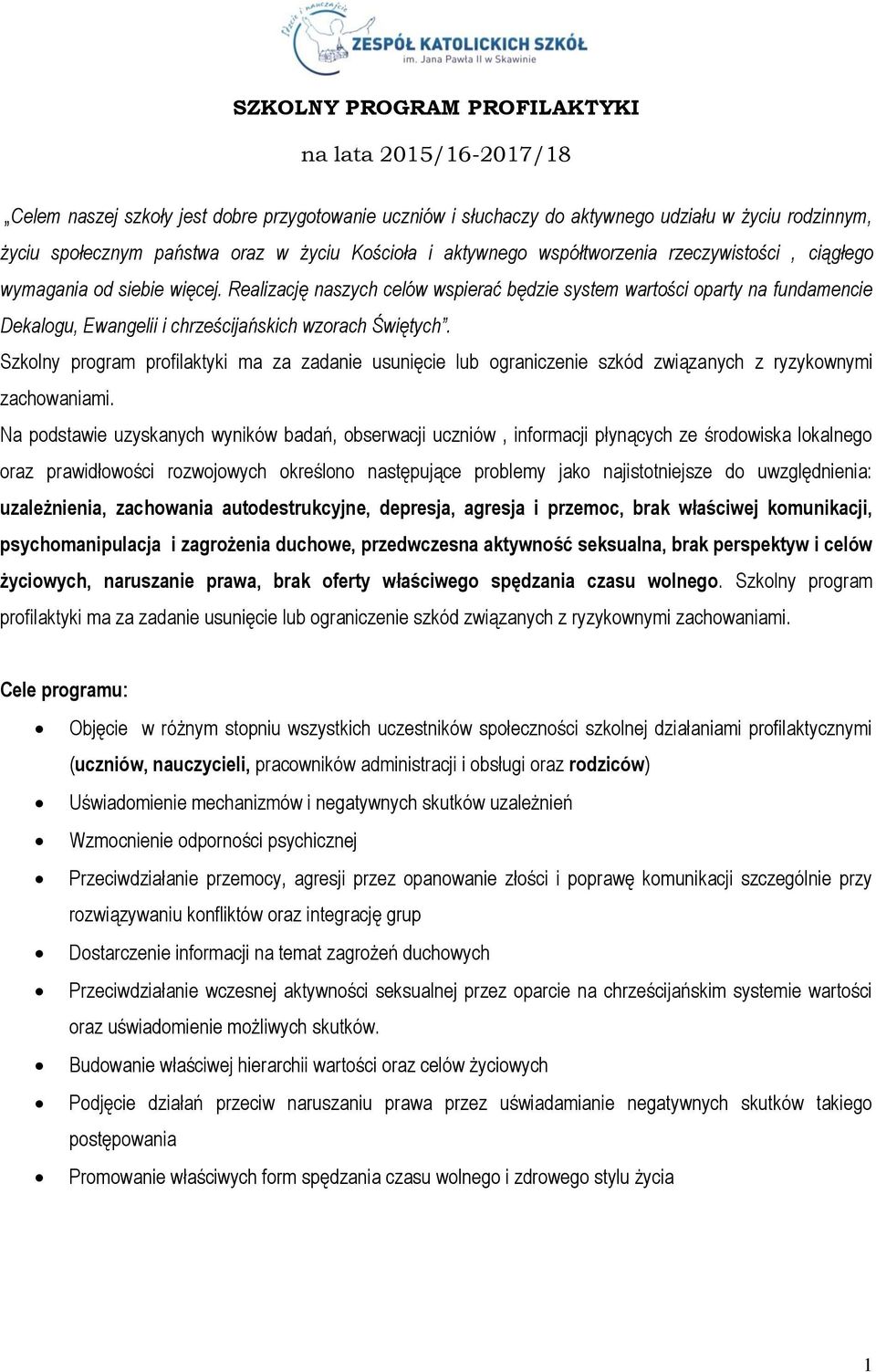 Realizację naszych celów wspierać będzie system wartości oparty na fundamencie Dekalogu, Ewangelii i chrześcijańskich wzorach Świętych.