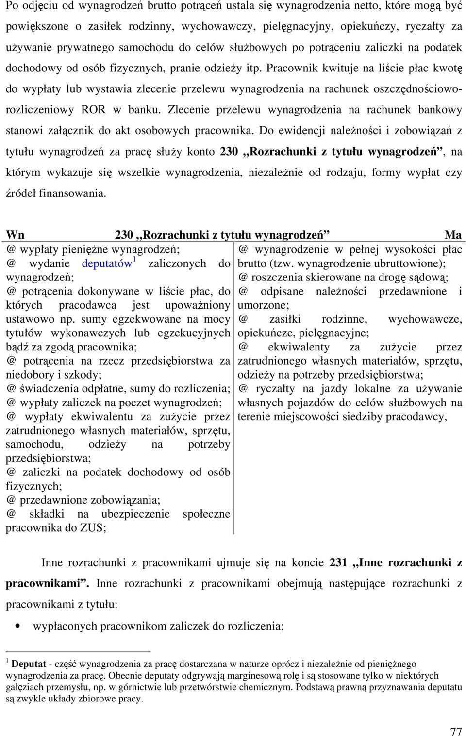 Pracownik kwituje na liście płac kwotę do wypłaty lub wystawia zlecenie przelewu wynagrodzenia na rachunek oszczędnościoworozliczeniowy ROR w banku.