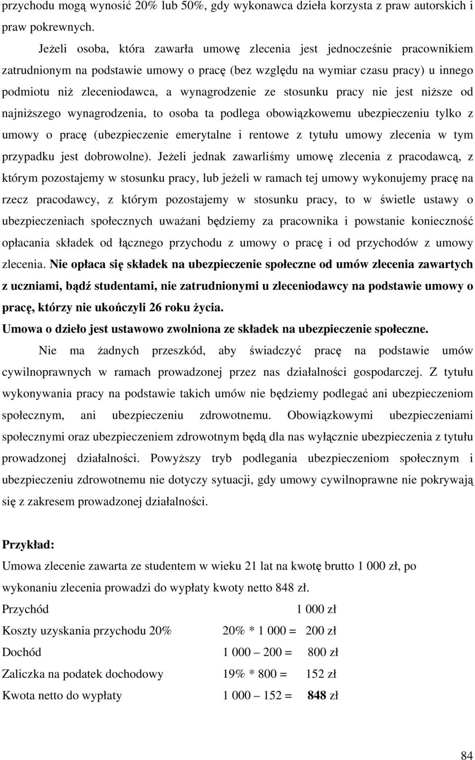 wynagrodzenie ze stosunku pracy nie jest niższe od najniższego wynagrodzenia, to osoba ta podlega obowiązkowemu ubezpieczeniu tylko z umowy o pracę (ubezpieczenie emerytalne i rentowe z tytułu umowy