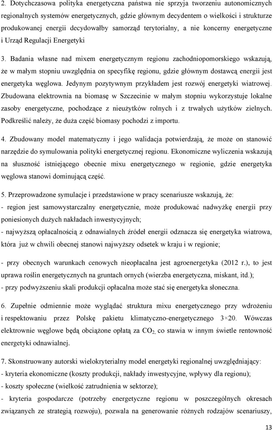 Badania własne nad mixem energetycznym regionu zachodniopomorskiego wskazują, że w małym stopniu uwzględnia on specyfikę regionu, gdzie głównym dostawcą energii jest energetyka węglowa.