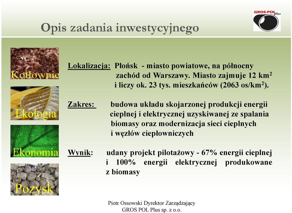 Zakres: Wynik: budowa układu skojarzonej produkcji energii cieplnej i elektrycznej uzyskiwanej ze spalania