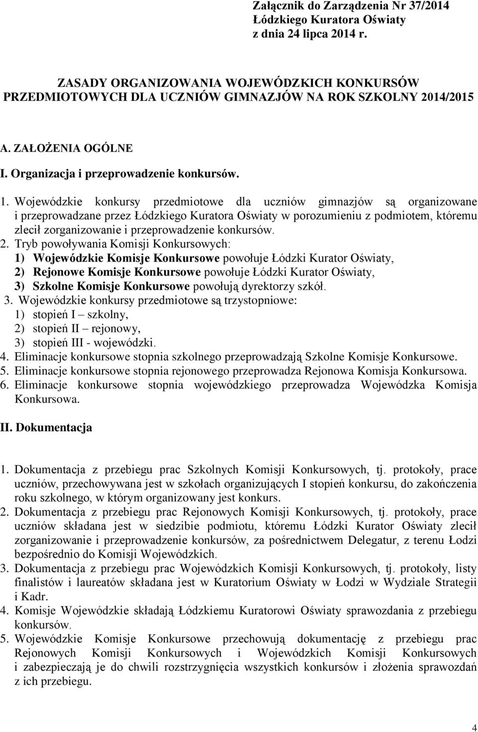 Wojewódzkie konkursy przedmiotowe dla uczniów gimnazjów są organizowane i przeprowadzane przez Łódzkiego Kuratora Oświaty w porozumieniu z podmiotem, któremu zlecił zorganizowanie i przeprowadzenie